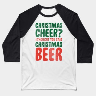 christmas cheer? i thought you said beer Baseball T-Shirt